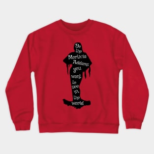 Be the Morticia Addams You Want To See in the World Crewneck Sweatshirt